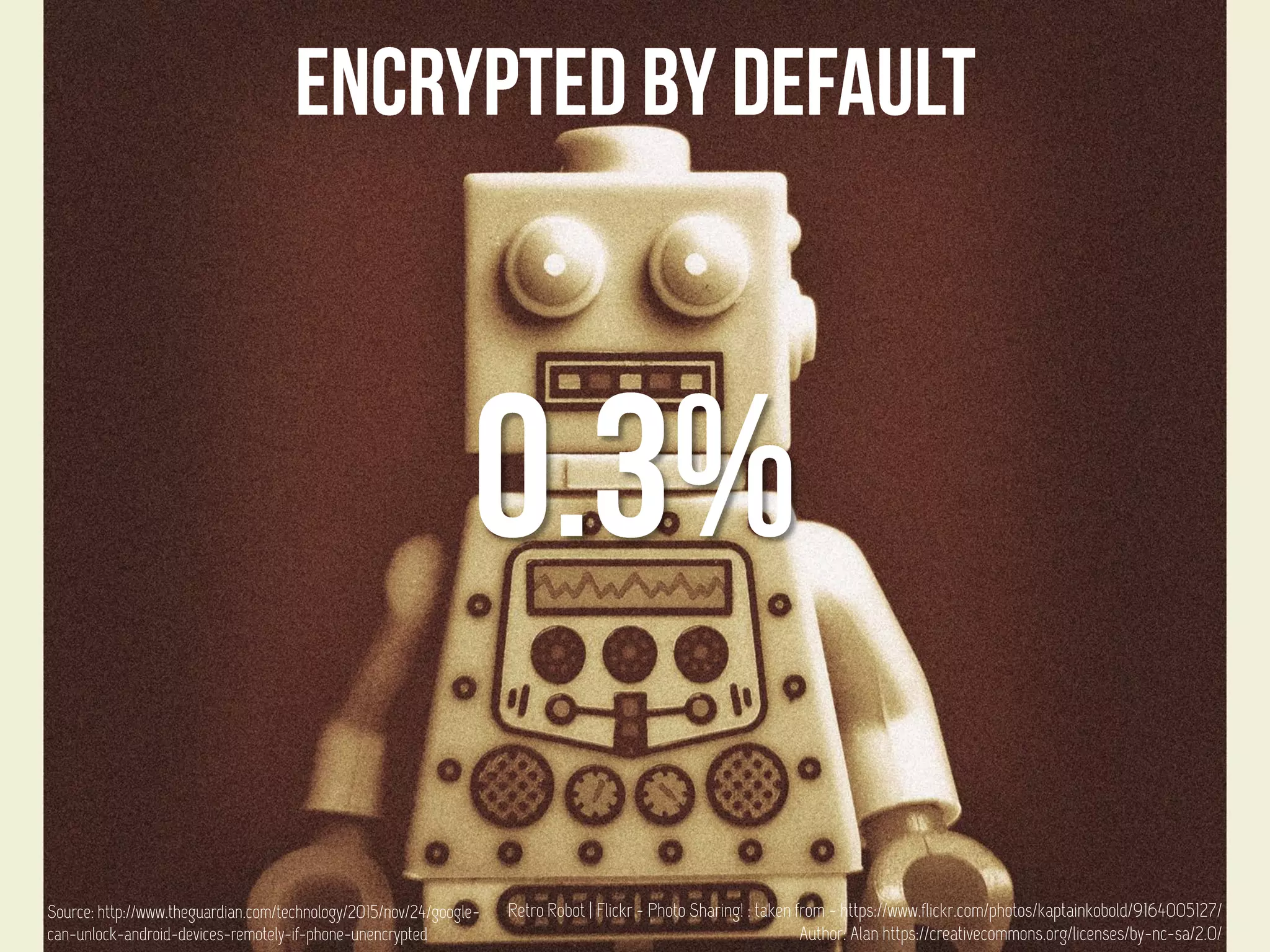 Retro Robot | Flickr - Photo Sharing! : taken from - https://www.flickr.com/photos/kaptainkobold/9164005127/
Author: Alan https://creativecommons.org/licenses/by-nc-sa/2.0/
Source: http://www.theguardian.com/technology/2015/nov/24/google-
can-unlock-android-devices-remotely-if-phone-unencrypted
 