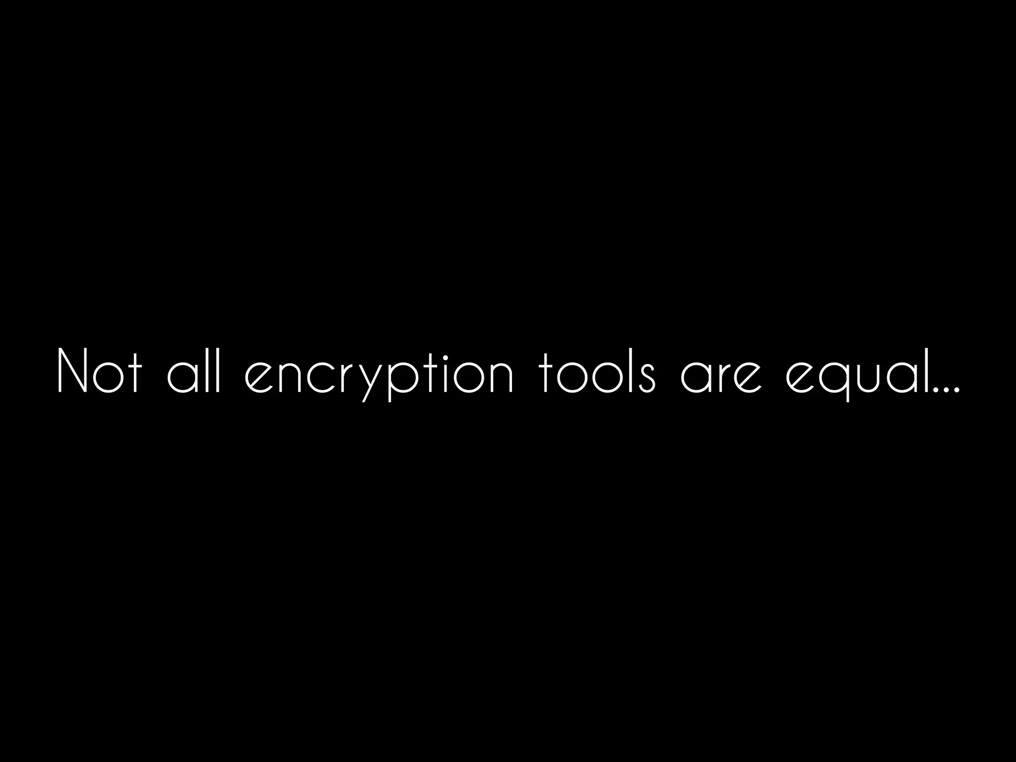 Not all encryption tools are equal...
 