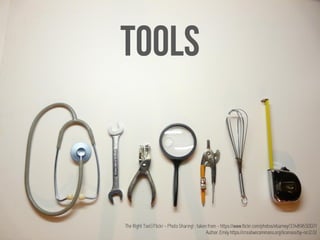 The Right Tool | Flickr - Photo Sharing! : taken from - https://www.flickr.com/photos/ebarney/3348965007/
Author: Emily https://creativecommons.org/licenses/by-nc/2.0/
 