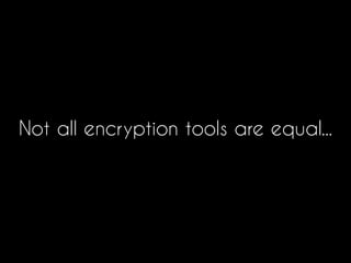 Not all encryption tools are equal...
 
