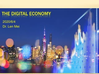 THE DIGITAL ECONOMY
2020/6/4
Dr. Len Mei
 