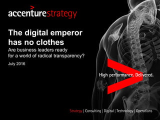 July 2016
The digital emperor
has no clothes
Are business leaders ready
for a world of radical transparency?
 