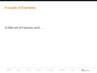 A couple of Examples




A little bit of Heaven and …




 Bellevue   Seattle   Portland   Spokane   Los Angeles   Baltimore   London
 