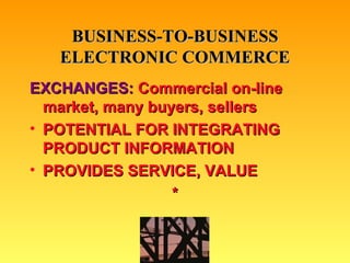 BUSINESS-TO-BUSINESS ELECTRONIC COMMERCE EXCHANGES:  Commercial on-line market, many buyers, sellers POTENTIAL FOR INTEGRATING PRODUCT INFORMATION PROVIDES SERVICE, VALUE * 