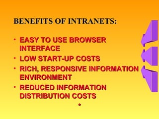 BENEFITS OF INTRANETS: EASY TO USE BROWSER INTERFACE LOW START-UP COSTS RICH, RESPONSIVE INFORMATION ENVIRONMENT REDUCED INFORMATION DISTRIBUTION COSTS * 