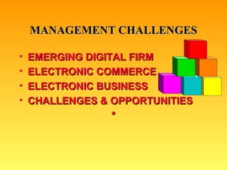 MANAGEMENT CHALLENGES EMERGING DIGITAL FIRM ELECTRONIC COMMERCE ELECTRONIC BUSINESS CHALLENGES & OPPORTUNITIES * 