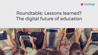 Roundtable: Lessons learned?
The digital future of education
 