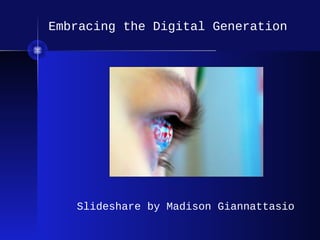 Embracing the Digital Generation

Slideshare by Madison Giannattasio

 