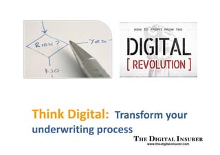 www.the-digital-insurer.com
Think Digital: Transform your
underwriting process
 