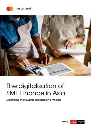 The digitalisation of
SME Finance in Asia
Expanding the rewards and assessing the risks
Written by
 