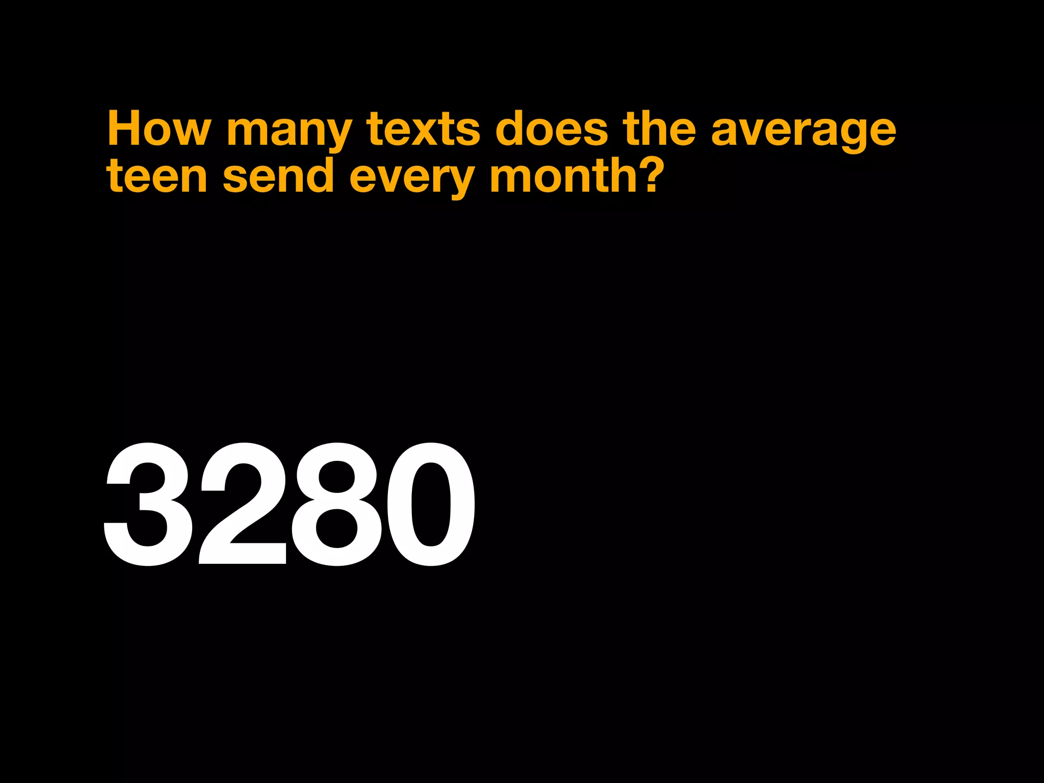 How many texts does the average
teen send every month?




3280
 
