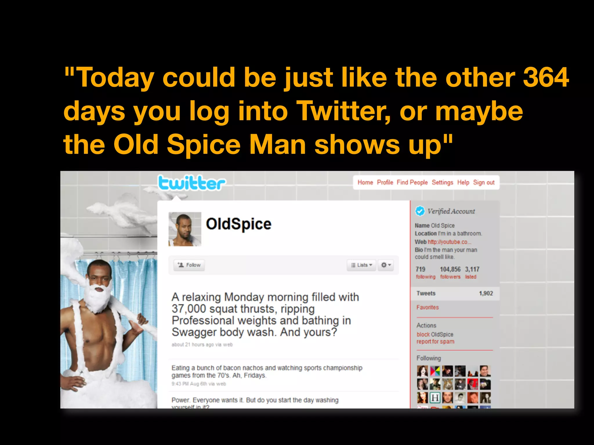 "Today could be just like the other 364
days you log into Twitter, or maybe
the Old Spice Man shows up"
 