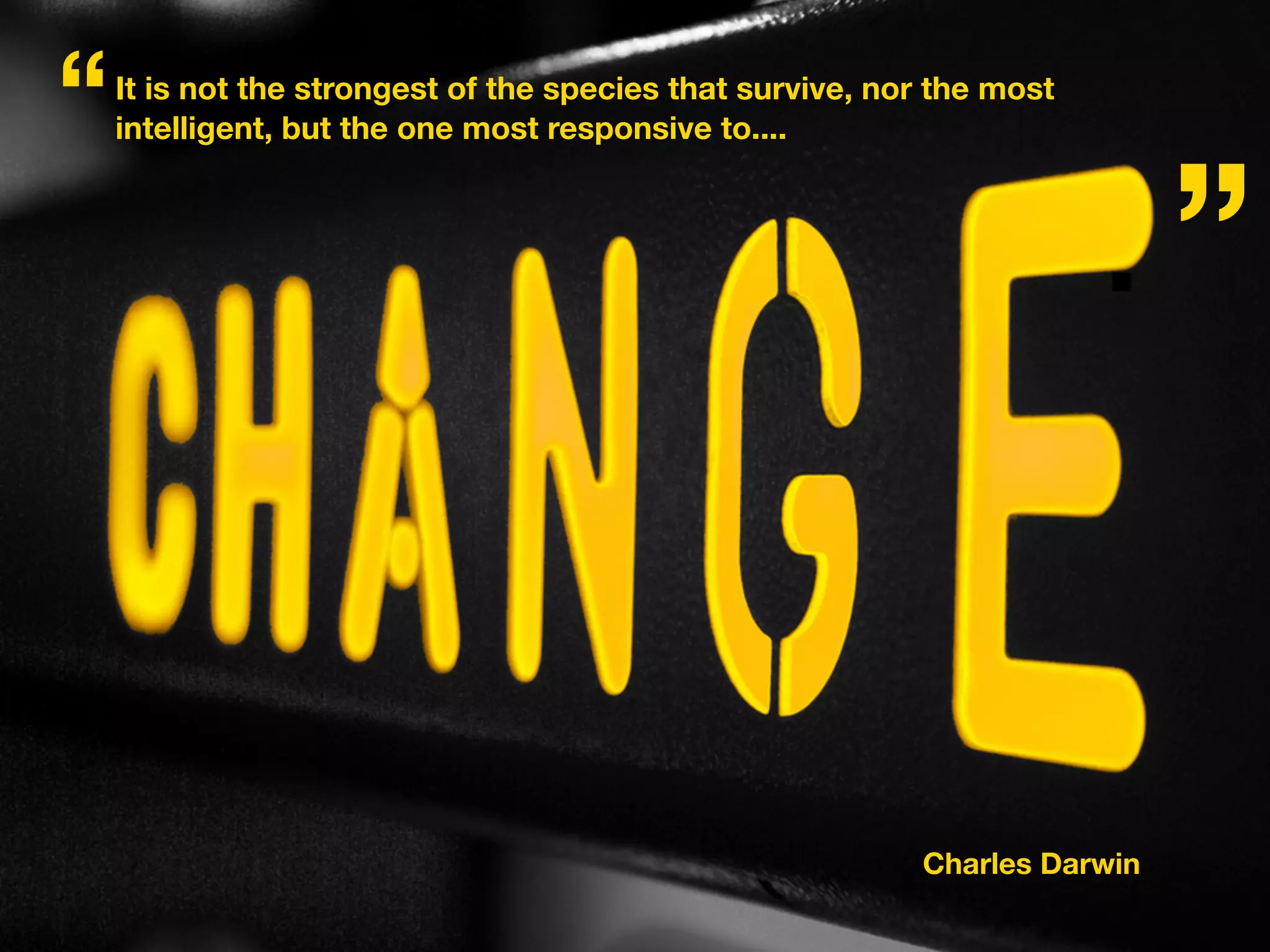 “   It is not the strongest of the species that survive, nor the most
    intelligent, but the one most responsive to....



                                                                        .”



                                                           Charles Darwin
 