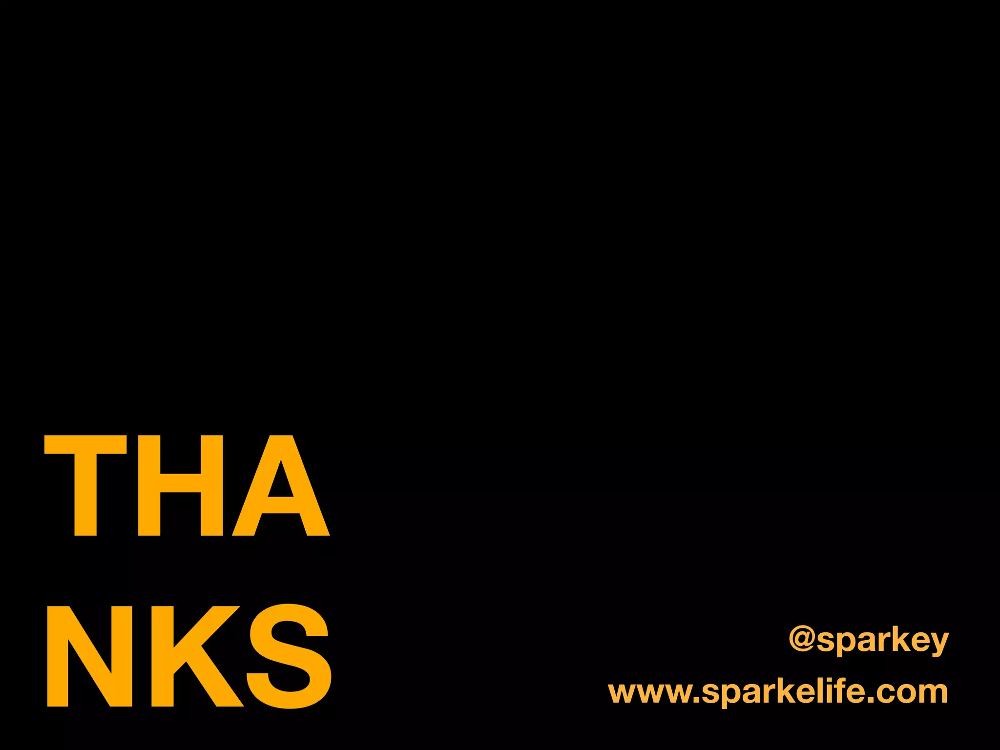 THA
NKS            @sparkey
      www.sparkelife.com
 