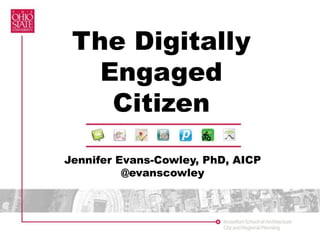 Jennifer Evans-Cowley, PhD, AICP
@evanscowley
The Digitally
Engaged
Citizen
 