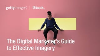 The Digital Marketer’s Guide
to Effective Imagery
 