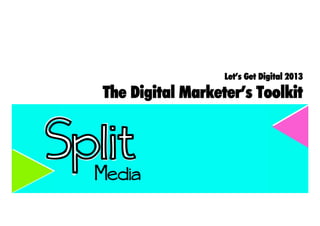 The Digital Marketer’s Toolkit
Let’s Get Digital 2013
 