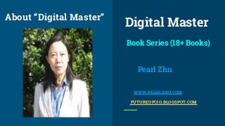 Book Series (18+ Books)
Pearl Zhu
WWW.PEARLZHU.COM
FUTUREOFCIO.BLOGSPOT.COM
About “Digital Master”
Digital Master
 