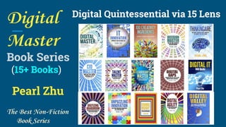 Digital Quintessential via 15 Lens
Digital
Master
Book Series
(15+ Books)
Pearl Zhu
The Best Non-Fiction
Book Series
 