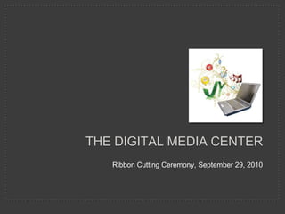 The Digital Media Center Ribbon Cutting Ceremony, September 29, 2010 