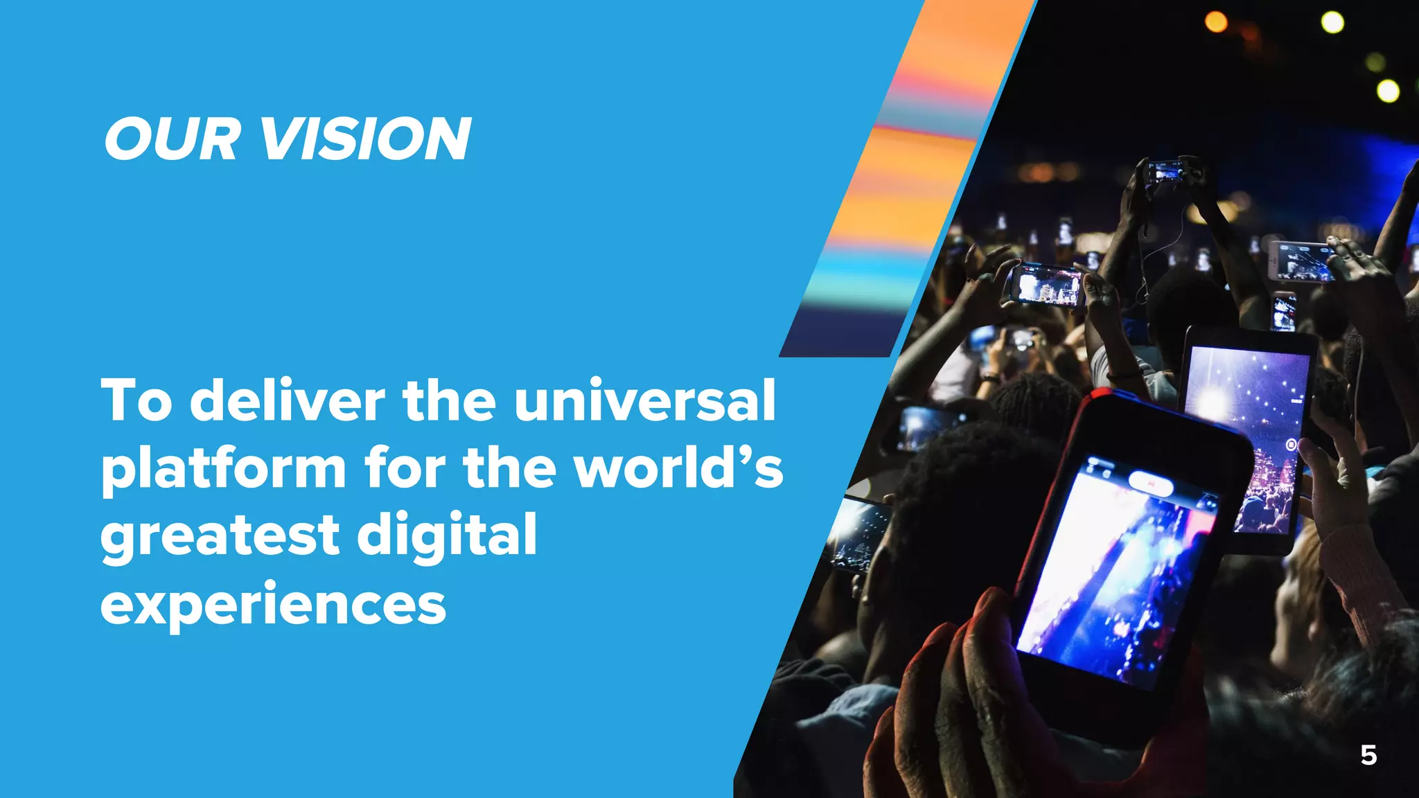 ©2018 Acquia Inc. — Confidential and Proprietary
OUR VISION
To deliver the universal
platform for the world’s
greatest digital
5
experiences
 