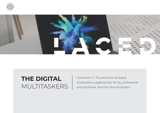 THE DIGITAL
MULTITASKERS
Generation X : The definition of digital
multitaskers, juggling their family, professional
and social lives, all at the click of a button
 