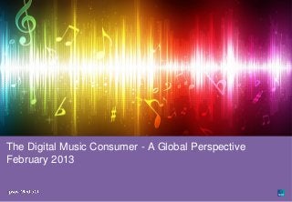 Ipsos MediaCT | The Digital Music Consumer – A Global Perspective   1




The Digital Music Consumer - A Global Perspective
February 2013
 