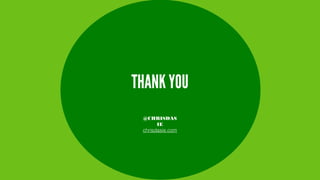 THANK YOU
@CHRISDAS
IE
chrisdasie.com

 