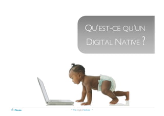 QU’EST-CE QU’UN
               DIGITAL NATIVE ?




“ The Digital Natives ”
 
