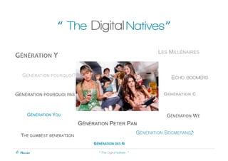 “ The Digital Natives ”

GÉNÉRATION	
  Y	
  

   GÉNÉRATION POURQUOI?                                                    E...