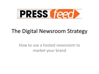 The Digital Newsroom Strategy
How to use a hosted newsroom to
market your brand
 