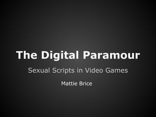 The Digital Paramour
 Sexual Scripts in Video Games
          Mattie Brice
 