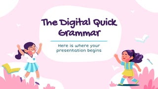 The Digital Quick
Grammar
Here is where your
presentation begins
 