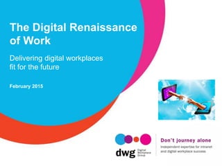 The Digital Renaissance
of Work
Delivering digital workplaces
fit for the future
February 2015
 
