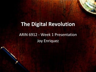 The  Digital  Revolution ARIN 6912 - Week 1 Presentation Joy Enriquez 