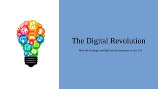 The Digital Revolution
How technology evolved and became part of our life
 