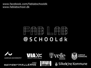 www.facebook.com/fablabschooldk
www.fablabschool.dk
 
