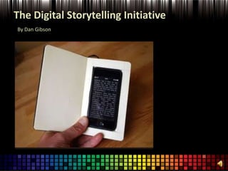 The Digital Storytelling Initiative
By Dan Gibson
 