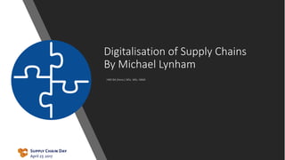 Digitalisation of Supply Chains
By Michael Lynham
HND BA [Hons.] MSc. MSc. MMII
 