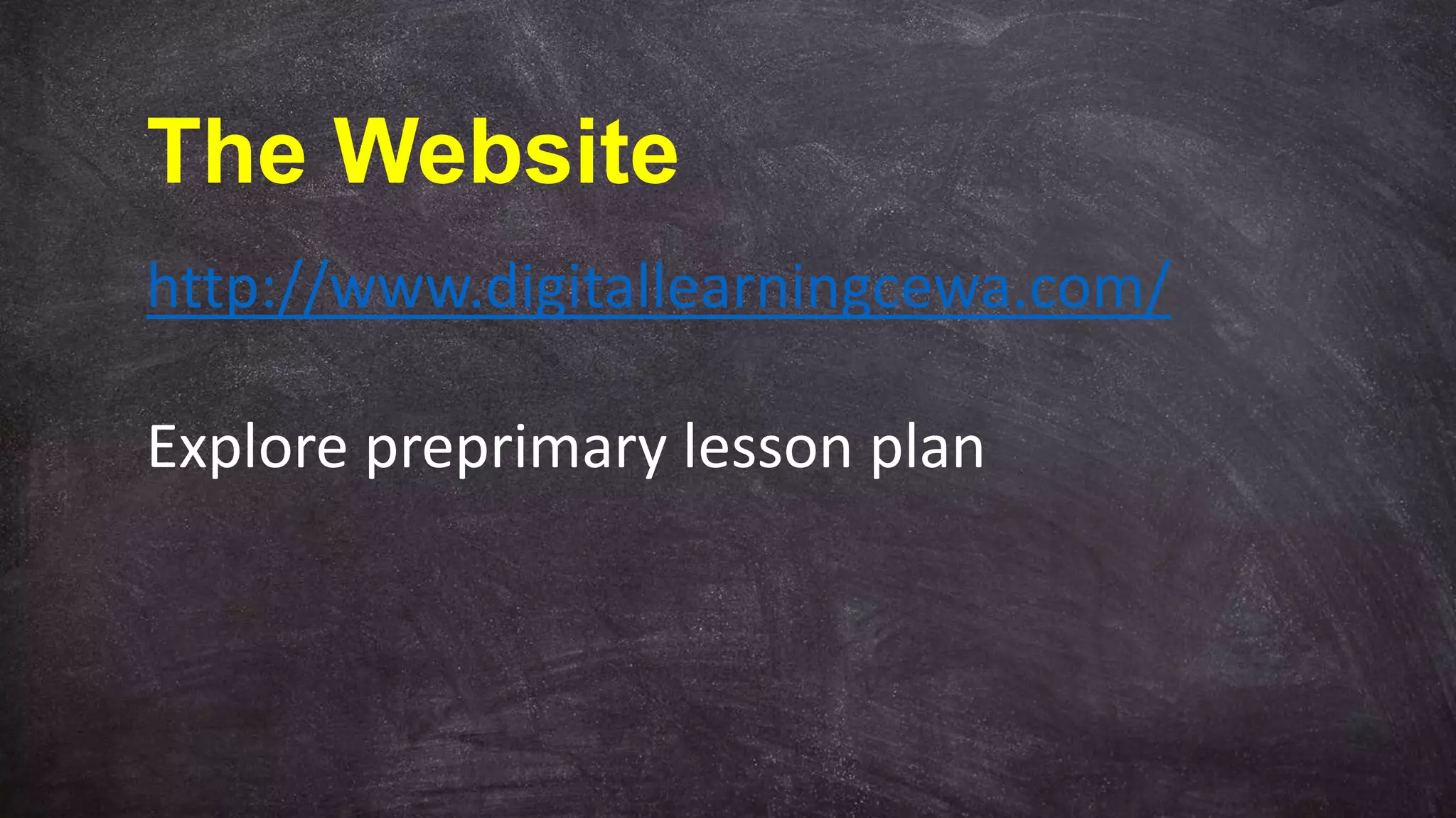 The Website
http://www.digitallearningcewa.com/
Explore preprimary lesson plan
 