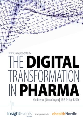 THEDIGITAL
TRANSFORMATION
INPHARMAConference | Copenhagen | 13 & 14 April 2016
In coorporation with
www.insightevents.dk
 