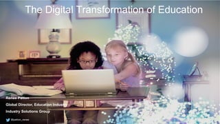 The Digital Revolution in
Higher Education
Renee Patton
US Public Sector Director of Education
The Digital Transformation of Education
Renee Patton
Global Director, Education Industry
Industry Solutions Group
 