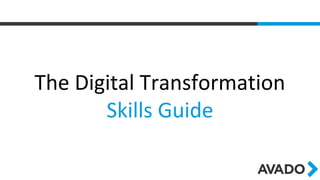 The Digital Transformation
Skills Guide
 