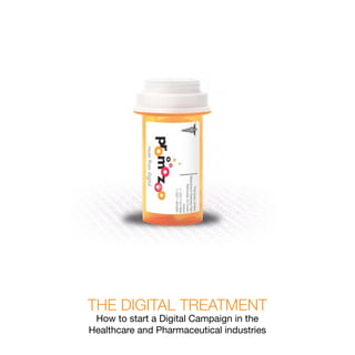 THE DIGITAL TREATMENT
How to start a Digital Campaign in the
Healthcare and Pharmaceutical industries
 