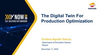 Cristina Aguilar García
Optimization & Simulation Advisor
Repsol
November 11, 2020
The Digital Twin For
Production Optimization
 