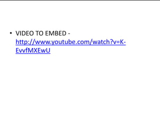 • VIDEO TO EMBED -
  http://www.youtube.com/watch?v=K-
  EvvfMXEwU
 