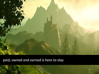 paid, owned and earned is here to stay
 