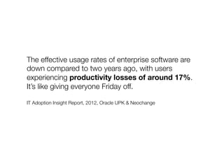 The effective usage rates of enterprise software are 
down compared to two years ago, with users 
experiencing productivit...