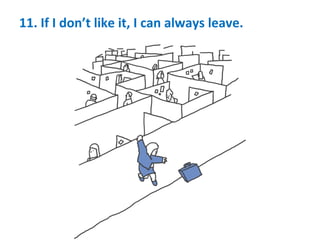 11.	
  If	
  I	
  don’t	
  like	
  it,	
  I	
  can	
  always	
  leave.	
  
 