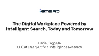 The Digital Workplace Powered by
Intelligent Search, Today and Tomorrow
Daniel Faggella
CEO at Emerj Artiﬁcial Intelligenc...
